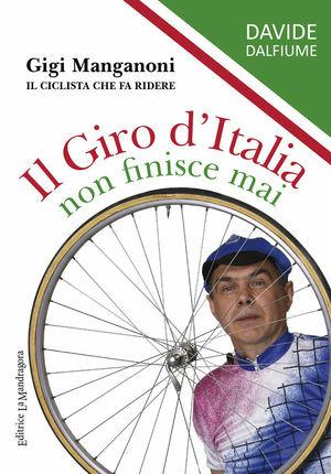 Il giro d'Italia non finisce mai. Gigi Manganoni il ciclista che fa ridere - Davide Dalfiume - Libro La Mandragora Editrice 2011, Sport e spettacolo | Libraccio.it