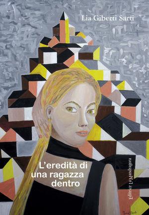 L' eredità di una ragazza dentro - Lia Giberti - Libro La Mandragora Editrice 2011, Narrativa, ricordi e poesia | Libraccio.it