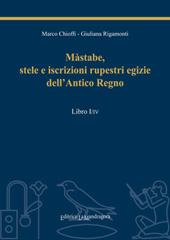 Màstabe, stele e iscrizioni rupestri egizie dell'antico regno. Testo geroglifico, traslitterazione, traduzione sia letteraria sia critica