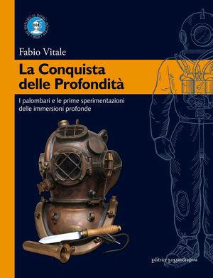 La conquista delle profondità. I palombari e le prime sperimentazioni delle immersioni profonde - Fabio Vitale - Libro La Mandragora Editrice 2012, Subacquea | Libraccio.it
