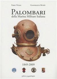 Palombari della marina militare italiana. 1849-2009 160 anni di storia dei subacquei della marina militare italiana dalla nascita della scuola Palombari - Fabio Vitale, Gianfranco Betrò - Libro La Mandragora Editrice 2012, Subacquea | Libraccio.it