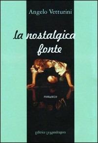 La nostalgica fonte - Angelo Vetturini - Libro La Mandragora Editrice 2012, Narrativa, ricordi e poesia | Libraccio.it