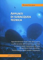 Appunti di subcquea tecnica. Approfondimenti mirati sulle attrezzature e sulle tecniche dell'immersione sportiva in miscela