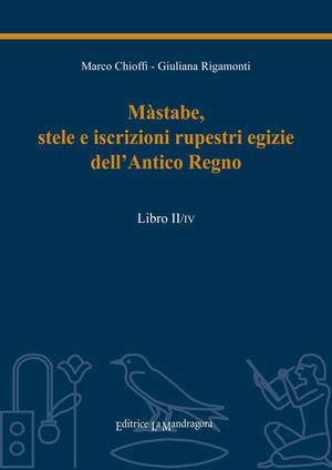 Màstabe, stele e iscrizioni rupestri egizie dell'antico regno. Testo geroglifico, traslitterazione, traduzione sia letteraria sia critica. Vol. 2 - Marco E. Chioffi, Giuliana Rigamonti - Libro La Mandragora Editrice 2012, Il grande scriba | Libraccio.it