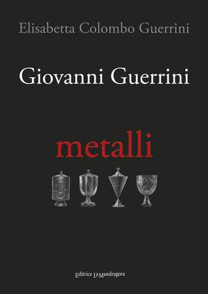 Giovanni Guerrini. Metalli - Elisabetta Colombo Guerrini - Libro La Mandragora Editrice 2012, Fil rouge del design | Libraccio.it