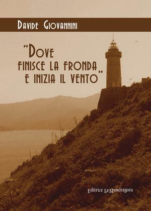 Dove finisce la fronda e inizia il vento - Davide Giovannini - Libro La Mandragora Editrice 2012, Narrativa, ricordi e poesia | Libraccio.it