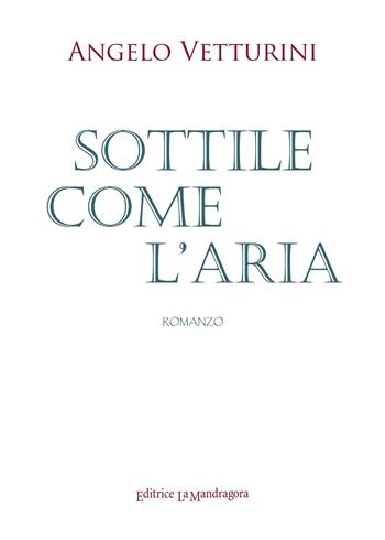 Sottile come l'aria - Angelo Vetturini - Libro La Mandragora Editrice 2016, Narrativa, ricordi e poesia | Libraccio.it