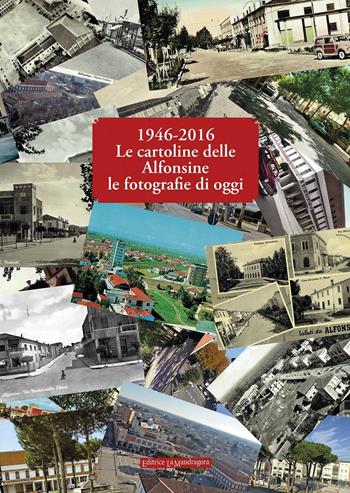 1946-2016 le cartoline delle Alfonsine le fotografie di oggi  - Libro La Mandragora Editrice 2016, La Romagna | Libraccio.it