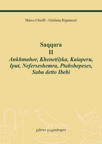 Saqqara. Vol. 2: Ankhmahor, Khenet(i)ka, Kaiaperu, Iput, Neferseshemra, Ptahshepeses, Sabu Ibebi. - Marco E. Chioffi, Giuliana Rigamonti - Libro La Mandragora Editrice 2016, Il grande scriba | Libraccio.it