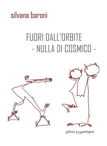 Fuori dall'orbite. Nulla di cosmico - Silvana Baroni - Libro La Mandragora Editrice 2016, Sparta | Libraccio.it