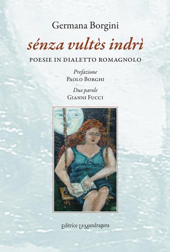 Sénza vultès indrì. Poesie in dialetto romagnolo - Germana Borgini - Libro La Mandragora Editrice 2017, La Romagna | Libraccio.it