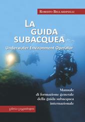 La guida subacquea. Underwater environment operator. Manuale di formazione generale della guida subacquea internazionale