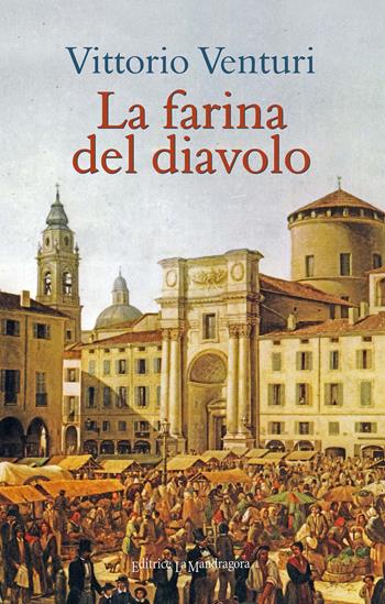 La farina del diavolo - Vittorio Venturi - Libro La Mandragora Editrice 2017, Narrativa, ricordi e poesia | Libraccio.it