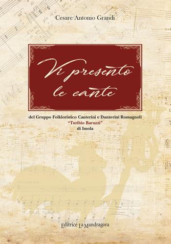Vi presento le cante. Del gruppo folkloristico canterini e danzerini romagnoli «Turibio Baruzzi» di Imola. Ediz. integrale - Cesare A. Grandi - Libro La Mandragora Editrice 2017, La Romagna | Libraccio.it