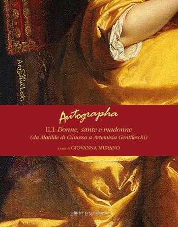 Autographa. Vol. 2\1: Donne, sante e madonne (da Matilde di Canossa ad Artemisia Gentileschi).  - Libro La Mandragora Editrice 2018, Saggistica | Libraccio.it