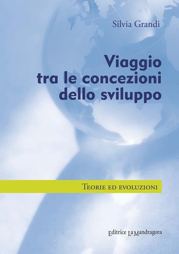 Viaggio tra le concezioni dello sviluppo. Teorie ed evoluzioni - Silvia Grandi - Libro La Mandragora Editrice 2018, Saggistica | Libraccio.it