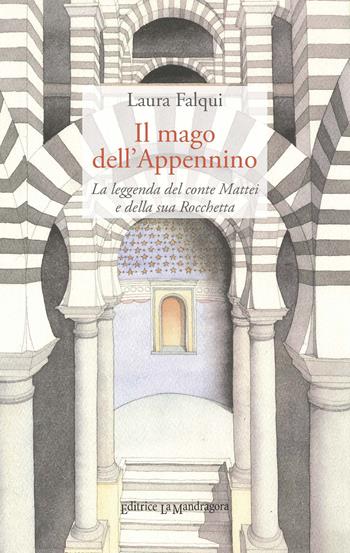 Il mago dell'Appennino. La leggenda del conte Mattei e della sua Rocchetta - Laura Falqui - Libro La Mandragora Editrice 2018, Narrativa, ricordi e poesia | Libraccio.it