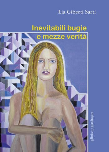 Inevitabili bugie e mezze verità - Lia Giberti - Libro La Mandragora Editrice 2018, Narrativa, ricordi e poesia | Libraccio.it