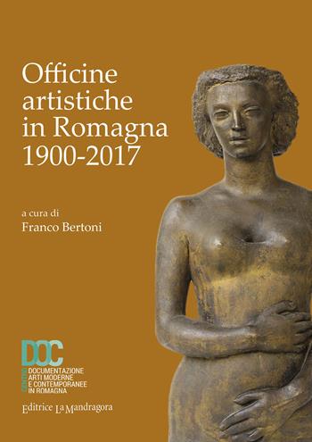 Officine artistiche in Romagna 1900-2017. Ediz. illustrata  - Libro La Mandragora Editrice 2018, La Romagna | Libraccio.it
