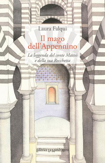 Il mago dell'Appennino. La leggenda del conte Mattei e della sua Rocchetta. Ediz. integrale - Laura Falqui - Libro La Mandragora Editrice 2018, Narrativa, ricordi e poesia | Libraccio.it