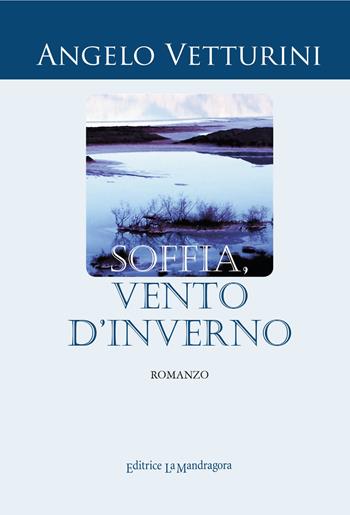 Soffia, vento d'inverno - Angelo Vetturini - Libro La Mandragora Editrice 2019, Narrativa, ricordi e poesia | Libraccio.it