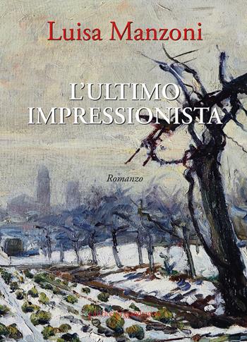 L' ultimo impressionista. Ediz. integrale - Luisa Manzoni - Libro La Mandragora Editrice 2019, Narrativa, ricordi e poesia | Libraccio.it