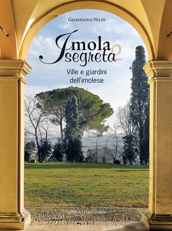 Imola segreta. Ville e giardini dell'imolese. Ediz. illustrata - Giampaolo Nildi - Libro La Mandragora Editrice 2019, La Romagna | Libraccio.it