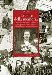 Il valore della memoria. Storia di Clementina Violetta protagonista del suo tempo dalla Resistenza alla ricostruzione