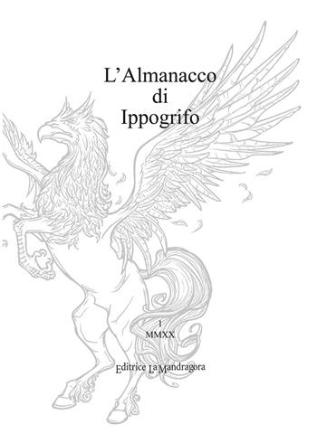 L'almanacco di Ippogrifo. Ediz. integrale  - Libro La Mandragora Editrice 2020 | Libraccio.it