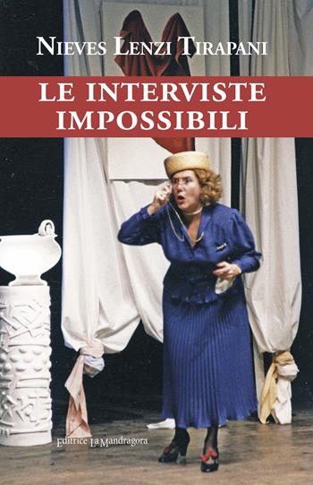 Le interviste impossibili. Ediz. integrale - Nieves Lenzi Tirapani - Libro La Mandragora Editrice 2020, Narrativa, ricordi e poesia | Libraccio.it