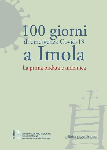 100 giorni di emergenza Covid-19 a Imola  - Libro La Mandragora Editrice 2021, Saggistica | Libraccio.it