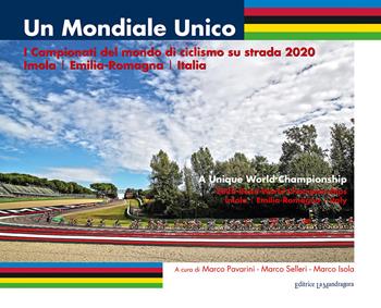 Un mondiale unico. I Campionati del mondo di ciclismo su strada 2020. Imola/Emilia-Romagna/Italia. Ediz. illustrata  - Libro La Mandragora Editrice 2020, La Romagna | Libraccio.it