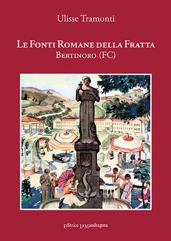 Le Fonti Romane della Fratta. Bertinoro-Forlì. Ediz. integrale - Ulisse Tramonti - Libro La Mandragora Editrice 2021, La Romagna | Libraccio.it