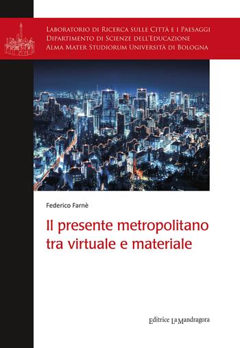Il presente metropolitano tra virtuale e materiale - Federico Farnè - Libro La Mandragora Editrice 2021, Laboratorio di ricerca suille città | Libraccio.it