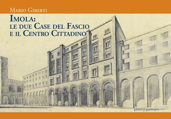 Imola: le due Case del Fascio e il centro cittadino - Mario Giberti - Libro La Mandragora Editrice 2021, La Romagna | Libraccio.it