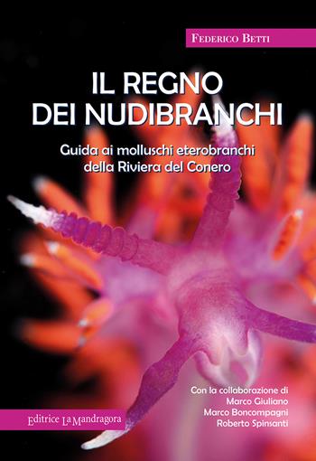 Il regno dei nubibranchi. Guida ai molluschi opistobranchi della riviera del Conero - Federico Betti - Libro La Mandragora Editrice 2021, Subacquea | Libraccio.it