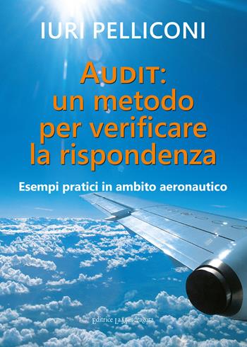 Audit: un metodo per verificare la rispondenza. Esempi pratici in ambito aeronautico - Iuri Pelliconi - Libro La Mandragora Editrice 2021, Saggistica | Libraccio.it