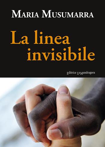 La linea invisibile - Maria Musumarra - Libro La Mandragora Editrice 2021, Narrativa, ricordi e poesia | Libraccio.it