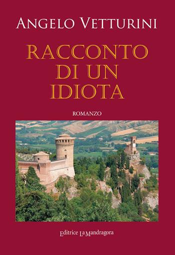 Racconto di un idiota. Ediz. integrale - Angelo Vetturini - Libro La Mandragora Editrice 2021, Narrativa, ricordi e poesia | Libraccio.it