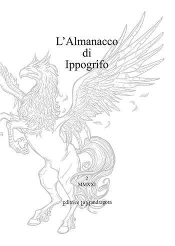 L' almanacco di Ippogrifo. Ediz. integrale. Vol. 2  - Libro La Mandragora Editrice 2021, Narrativa, ricordi e poesia | Libraccio.it