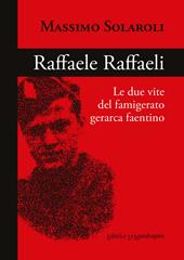 Raffaele Raffaeli. Le due vite del famigerato gerarca faentino