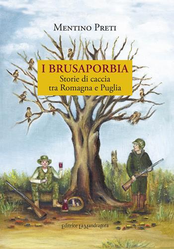 I Brusaporbia. Storie di caccia tra Romagna e Puglia - Mentino Preti - Libro La Mandragora Editrice 2022, La Romagna | Libraccio.it