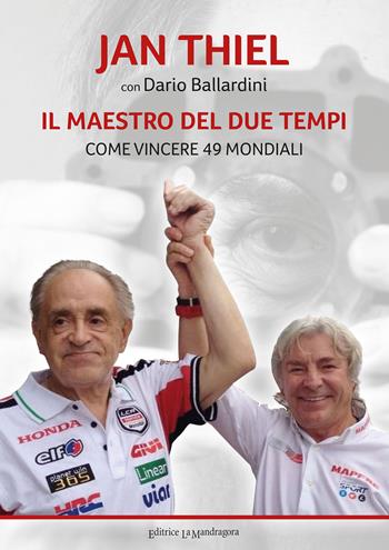 De meester van de tweetakten. Hoe win je 49 wereldkampioenschappen - Jan Thiel - Libro La Mandragora Editrice 2022, La Romagna | Libraccio.it