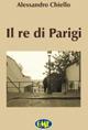 Il re di Parigi - Alessandro Chiello - Libro Medimond 2007, GME opera prima | Libraccio.it