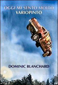 Oggi mi sento molto variopinto - Dominic Blanchard - Libro Medimond 2008, GME opera prima | Libraccio.it