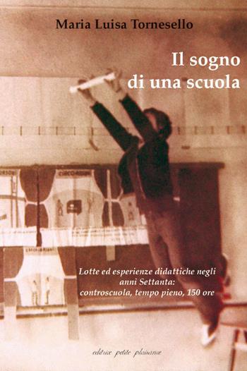 Il sogno di una scuola. Lotte ed esperienze didattiche negli anni Settanta: controscuola, tempo pieno, 150 ore. Con DVD - M. Luisa Tornesello - Libro Petite Plaisance 2006 | Libraccio.it