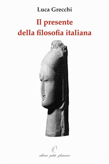 Il presente della filosofia italiana. Un confronto con alcuni filosofi contemporanei. Ediz. illustrata - Luca Grecchi - Libro Petite Plaisance, Il giogo | Libraccio.it