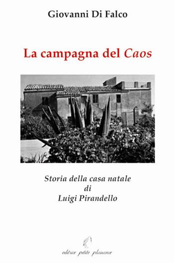 La campagna del caos. Storia della casa natale di Luigi Pirandello. Ediz. illustrata - Giovanni Di Falco - Libro Petite Plaisance 2007 | Libraccio.it