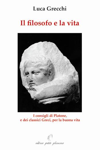 Il filosofo e la vita. I consigli di Platone, e dei classici greci, per la buona vita - Luca Grecchi - Libro Petite Plaisance 2008, Il giogo | Libraccio.it