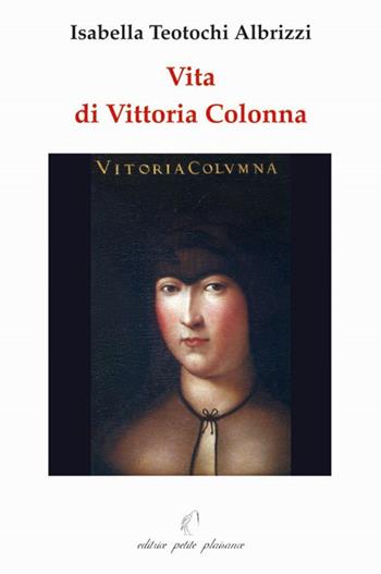 Vita di Vittoria Colonna - Isabella Teotochi Albrizzi - Libro Petite Plaisance 2009, Egeria | Libraccio.it
